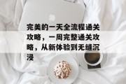 完美的一天全流程通关攻略，一周完整通关攻略，从新体验到无缝沉浸