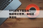 RPG游戏下载指南，畅游奇幻世界，体验经典冒险