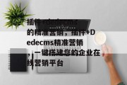 插件+dedecms的精准营销，插件+Dedecms精准营销，一键搭建您的企业在线营销平台