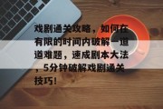 戏剧通关攻略，如何在有限的时间内破解一道道难题，速成剧本大法，5分钟破解戏剧通关技巧！