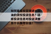如何查看和管理进口原油的货权投资信息？这些投资信息对投资决策有什么参考价值？