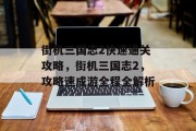 街机三国志2快速通关攻略,街机三国志2,攻略速成游全程全解析