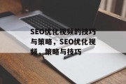 SEO优化视频的技巧与策略,SEO优化视频,策略与技巧 SEO优化视频的技巧与策略,SEO优化视频,策略与技巧