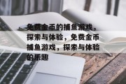 免费金币的捕鱼游戏，探索与体验，免费金币捕鱼游戏，探索与体验的乐趣