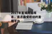 2017年直播网站排名，盘点最受欢迎的直播平台