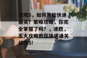 战地5，如何才能快速通关？策略攻略，你完全掌握了吗？，速胜，五大攻略教你快速通关战地5!