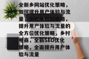 全新乡网站优化策略，如何提升用户体验与流量，乡村电商新策略，提升用户体验与流量的全方位优化策略，乡村电商，全新SEO优化策略，全面提升用户体验与流量