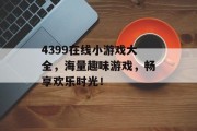 4399在线小游戏大全，海量趣味游戏，畅享欢乐时光！