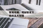 斩龙攻略，揭秘斩龙之路的五大秘籍