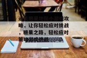 通关糖果地图小游戏攻略，让你轻松应对挑战，糖果之路，轻松应对策略游戏挑战