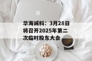 华海诚科：3月28日将召开2025年第二次临时股东大会