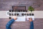 探索QQ插件网站，个性化定制，提升社交体验
