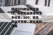揭秘SEO网站优化技巧，为你的品牌赢得竞争优势，SEO，提高网站可见性、转化率的秘籍
