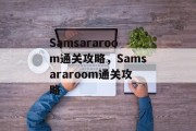 Samsararoom通关攻略，Samsararoom通关攻略