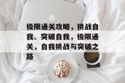 极限通关攻略，挑战自我、突破自我，极限通关，自我挑战与突破之路