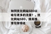 如何优化网站SEO以吸引更多的流量？，优化网站SEO，提高搜索引擎排名