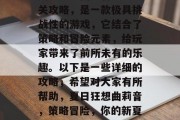 夏日狂想曲莉音攻略通关攻略，是一款极具挑战性的游戏，它结合了策略和冒险元素，给玩家带来了前所未有的乐趣。以下是一些详细的攻略，希望对大家有所帮助，夏日狂想曲莉音，策略冒险，你的新夏日娱乐之王!