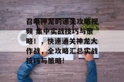 召唤神龙的通关攻略视频 集中实战技巧与策略！，快速通关神龙大作战，全攻略汇总实战技巧与策略!
