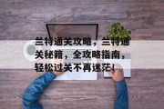 兰特通关攻略，兰特通关秘籍，全攻略指南，轻松过关不再迷茫！