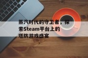 蒸汽时代的守卫者，探索Steam平台上的塔防游戏盛宴