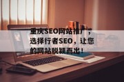 重庆SEO网站推广，选择行者SEO，让您的网站脱颖而出！
