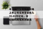 中上协：上半年全市场上市公司实现营业收入35.01万亿元，分红回购规模再创新高