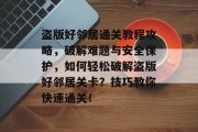 盗版好邻居通关教程攻略,破解难题与安全保护,如何轻松破解盗版好邻居关卡?技巧教你快速通关!