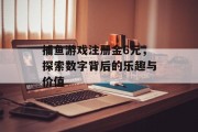 捕鱼游戏注册金6元，探索数字背后的乐趣与价值