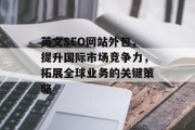 英文SEO网站外包，提升国际市场竞争力，拓展全球业务的关键策略