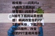 让你的PPT变得梦幻般炫酷——闪亮Flash插件下载网站，一键安装！闪亮Flash插件下载网站震撼震撼！瞬间改变你的PPT呈现风格，下载闪亮Flash插件，改变你的PPT呈现风格不再难