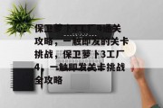 保卫萝卜3工厂4通关攻略,一触即发的关卡挑战,保卫萝卜3工厂4,一触即发关卡挑战全攻略