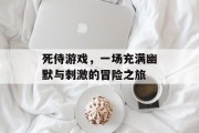 死侍游戏，一场充满幽默与刺激的冒险之旅