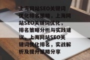 上海网站SEO关键词优化排名策略,上海网站SEO关键词优化,排名策略分析与实践建议,上海网站SEO关键词优化排名,实战解析及提升策略分享 上海网站SEO关键词优化排名策略,上海网站SEO关键词优化,排名策略分析与实践建议,上海网站SEO关键词优化排名,实战解析及提升策略分享