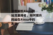 深度解析Alexa网站流量排名，如何提升网站在Alexa中的表现？