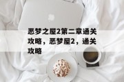 恶梦之屋2第二章通关攻略,恶梦屋2,通关攻略