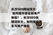 长沙SEO网站优化: 如何提升排名和用户体验？，长沙SEO关键词优化，如何提升排名与用户体验
