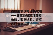 森林剧情攻略通关攻略——密室逃脱游戏策略攻略，密室逃脱，密室逃脱策略攻略