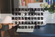 全流量网站的发展趋势与策略，全流量网站发展趋势及策略分析报告，全流量网站发展现状与策略趋势分析报告