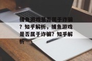 捕鱼游戏是否属于诈骗？知乎解析，捕鱼游戏是否属于诈骗？知乎解析