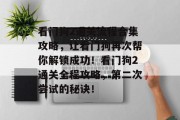 看门狗2通关流程合集攻略，让看门狗再次帮你解锁成功！看门狗2通关全程攻略，第二次尝试的秘诀！