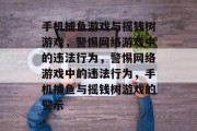 手机捕鱼游戏与摇钱树游戏，警惕网络游戏中的违法行为，警惕网络游戏中的违法行为，手机捕鱼与摇钱树游戏的警示