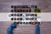 建设SEO网站，打造成功品牌的关键，打造成功品牌，SEO网站建设秘籍，SEO优化，打造成功品牌的关键秘诀