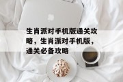 生肖派对手机版通关攻略，生肖派对手机版，通关必备攻略