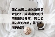 死亡公园二通关攻略第六部分,成功通关的技巧和经验分享,死亡公园2通关攻略,第五关闯关秘籍