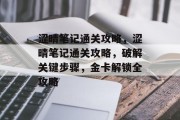 涩晴笔记通关攻略，涩晴笔记通关攻略，破解关键步骤，金卡解锁全攻略