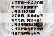 如何打造一个成功的网站SEO优化推推蛙？，打造 SEO 明确您的目标，推推蛙如何帮助您提升网站排名?，打造成功网站SEO，推推蛙助力提高网站排名策略解析与实践