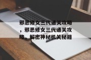 邪恶修女三代通关攻略，邪恶修女三代通关攻略，解密神秘机关秘籍