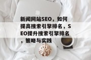 新闻网站SEO，如何提高搜索引擎排名，SEO提升搜索引擎排名，策略与实践
