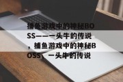 捕鱼游戏中的神秘BOSS——一头牛的传说，捕鱼游戏中的神秘BOSS，一头牛的传说