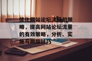 优化网站论坛流量的策略，提高网站论坛流量的有效策略，分析、实施与跟踪技巧